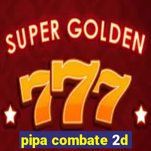 pipa combate 2d